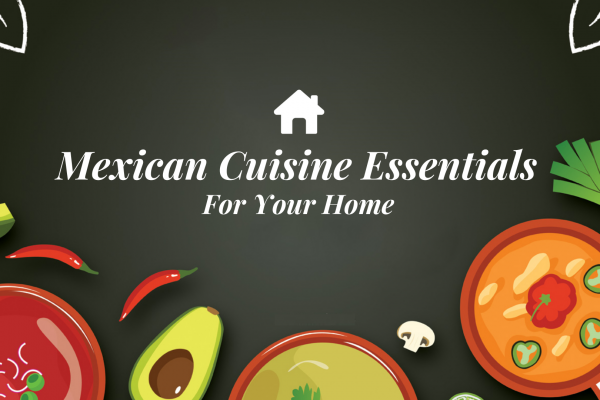 Mexican Cuisine Essentials For Your Home