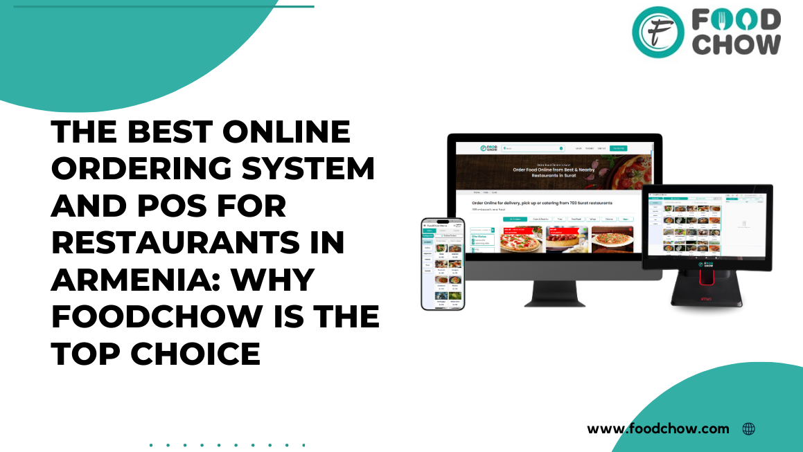 The Best Online Ordering System and POS for Restaurants in Armenia: Why FoodChow is the Top Choice