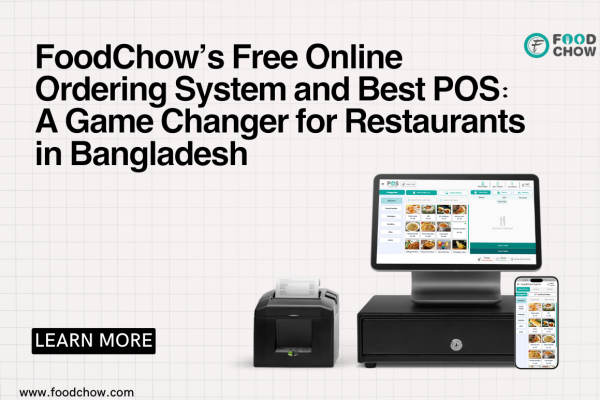 FoodChow’s Free Online Ordering System and Best POS: A Game Changer for Restaurants in Bangladesh