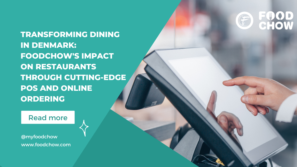 Transforming Dining in Denmark: FoodChow’s Impact on Restaurants Through Cutting-Edge POS and Online Ordering