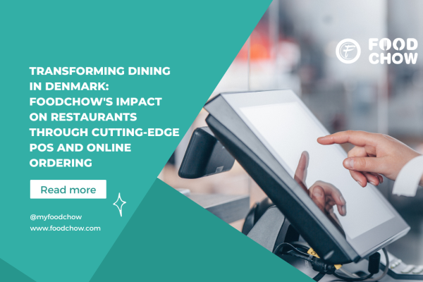 Transforming Dining in Denmark: FoodChow’s Impact on Restaurants Through Cutting-Edge POS and Online Ordering