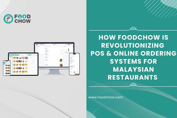 How FoodChow is Revolutionizing POS and Online Ordering System for Malaysian Restaurants