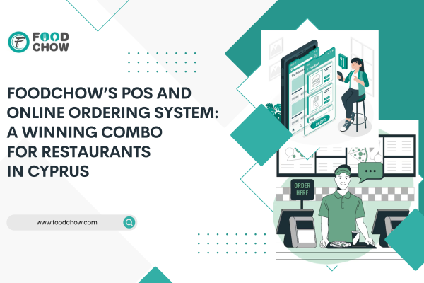 POS and Online Ordering Systems by Foodchow: The Ideal Solution for Restaurants in Cyprus